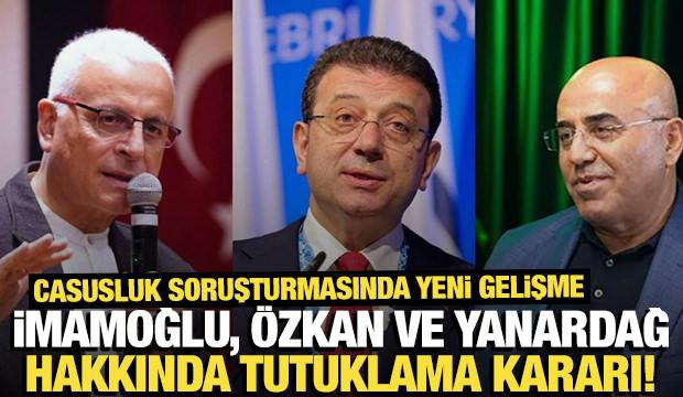 "Casusluk" soruşturmasında İmamoğlu, Özkan ve Yanardağ tutuklandı