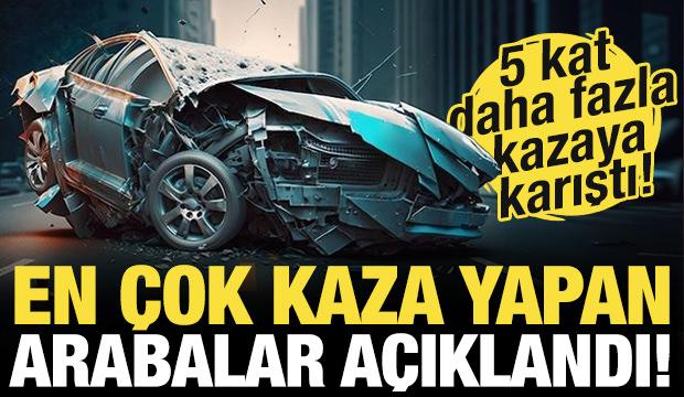 En çok kaza yapan arabalar açıklandı! 5 kat daha fazla kazaya karıştı...