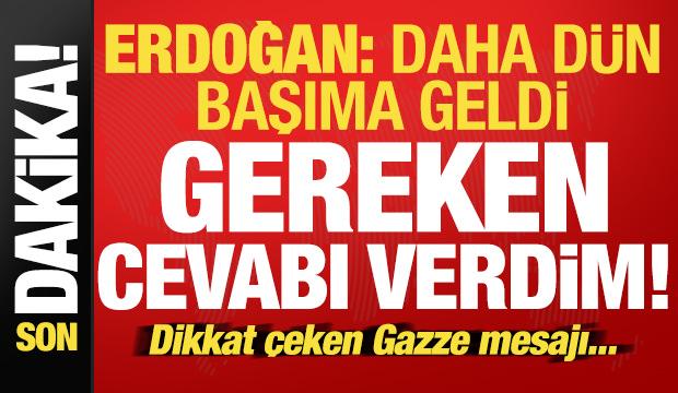 Erdoğan açıkladı: Daha dün başımıza geldi, net cevabı verdik! Dikkat çeken Gazze mesajı...