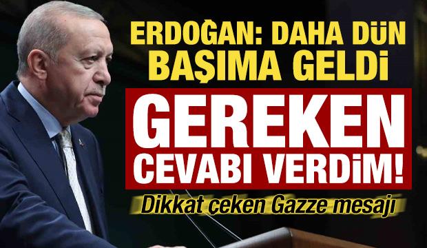 Erdoğan açıkladı: Daha dün başımıza geldi, net cevabı verdik! Dikkat çeken Gazze mesajı...