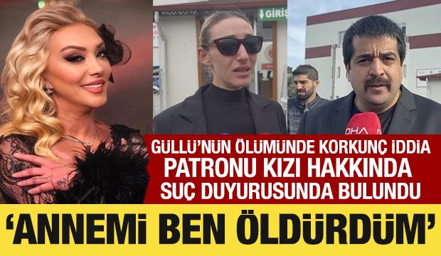Güllü'nün patronundan suç duyurusu: Kızı öldürdüğünü itiraf etti