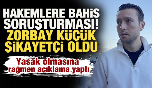 Hakemlere bahis soruşturması kapsamında Zorbay Küçük'ten flaş adım! Şikayetçi oldu