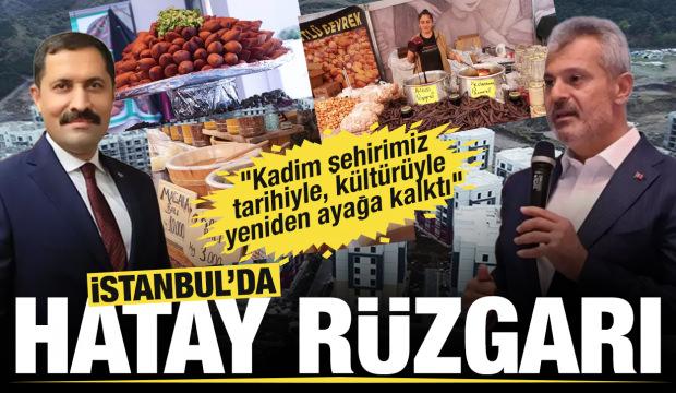 İstanbul’da Hatay rüzgarı.... "Kadim şehirimiz tarihiyle, kültürüyle yeniden ayağa kalktı"