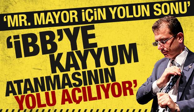 'Mr. Mayor için yolun sonu! İBB'ye kayyum atanmasının yolu açılıyor'
