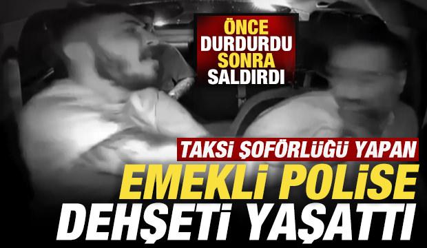 Önce durdurdu sonra saldırdı! Taksi şoförlüğü yapan emekli polise dehşeti yaşattı