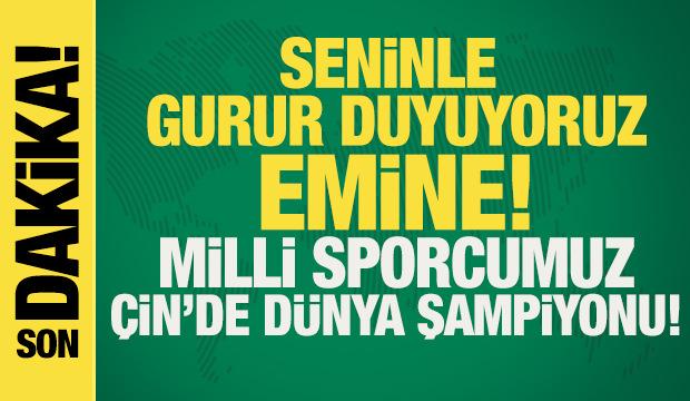 Seninle gurur duyuyoruz Emine! Milli sporcumuz Dünya şampiyonu oldu