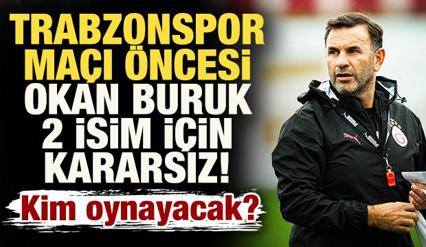 Trabzonspor maçı öncesi Okan Buruk iki isim için kararsız! Kim oynayacak?