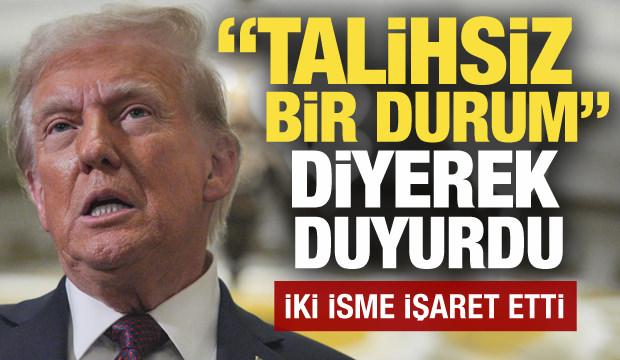 Trump "talihsiz bir durum" diyerek duyurdu! İki isme işaret etti