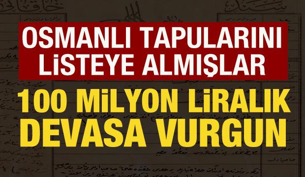100 milyon liralık vurgun! Osmanlı tapularını listeye almışlar