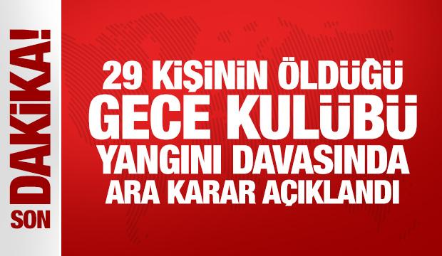 29 kişinin öldüğü gece kulübü yangını davasında ara karar açıklandı