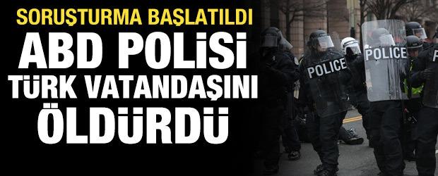 ABD polisi Türk vatandaşını öldürdü