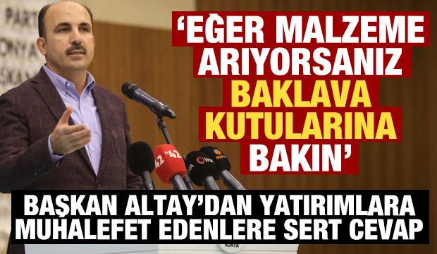 Başkan Altay’dan yatırımlara muhalefet edenlere sert cevap: Baklava kutularına bakın