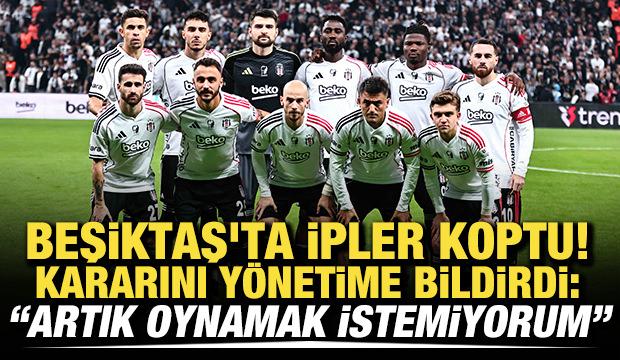 Beşiktaş'ta ipler koptu! Kararını yönetime bildirdi: Artık oynamak istemiyorum