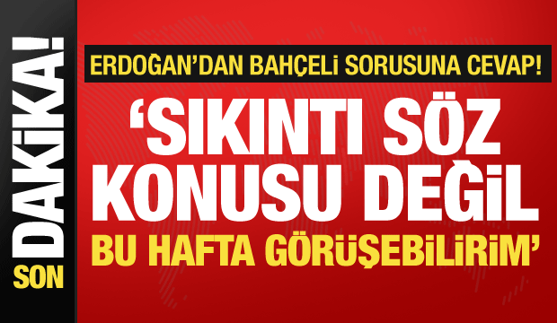 Cumhurbaşkanı Erdoğan'dan Cumhur İttifakı mesajı: Bahçeli ile aramızda sıkıntı yok!