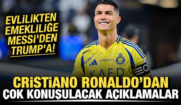 Emeklilikten evliliğe, Messi'den Donald Trump'a! Ronaldo'dan flaş açıklamalar