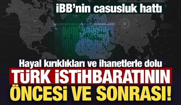 Hayal kırıklıkları ve ihanetlerle dolu Türk istihbaratının öncesi ve sonrası