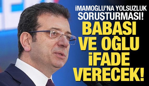 İmamoğlu'nun babası ve oğlu ifadeye çağırıldı!
