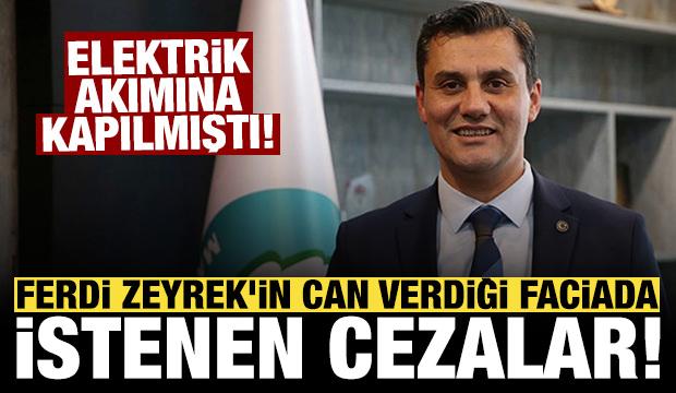 İşte Ferdi Zeyrek'in can verdiği faciada istenen cezalar: Elektrik akımına kapılmıştı!