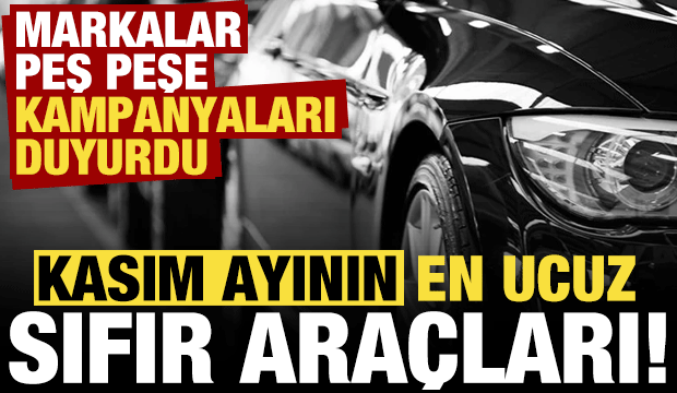 Markalar peş peşe kampanyaları duyurdu! Kasım ayının en ucuz sıfır araçları belli oldu!