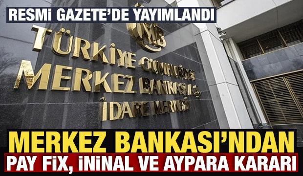 Merkez Bankası’ndan Pay Fix, İninal ve Aypara kararı