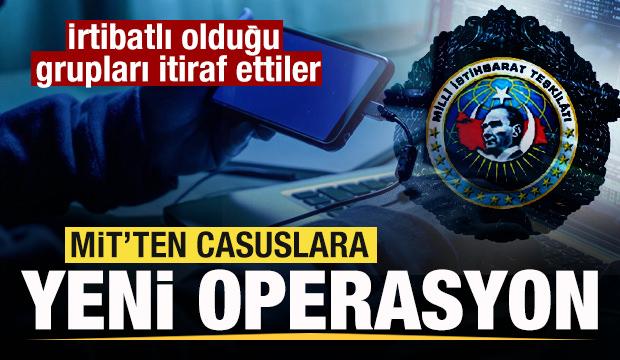 MİT'ten casuslara operasyon! İrtibatlı olduğu grupları itiraf ettiler