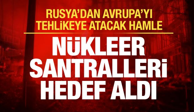 Rusya, Ukrayna'daki nükleer santralleri hedef aldı: 7 ölü