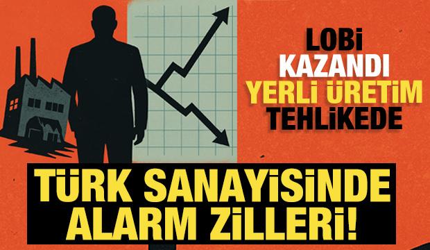 Sanayide alarm zilleri: İthalat Lobisi kazandı, yerli üretim tehlikede
