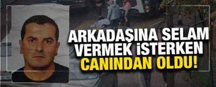 Selam vermek istemişti! Arkadaşının kullandığı aracın altında kalıp öldü