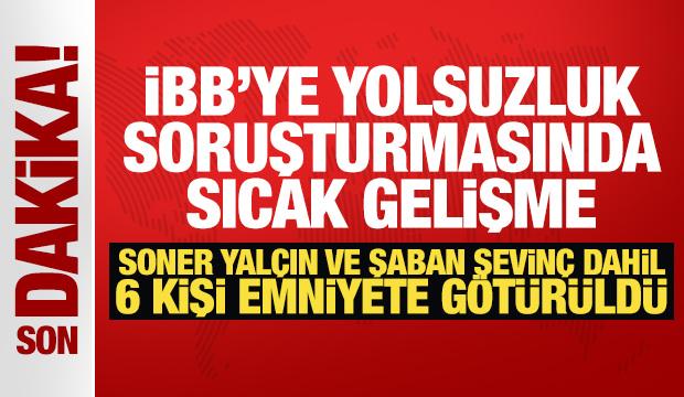 Yolsuzluk soruşturmasında sıcak gelişme! Soner Yalçın ve Şaban Sevinç emniyete götürüldü