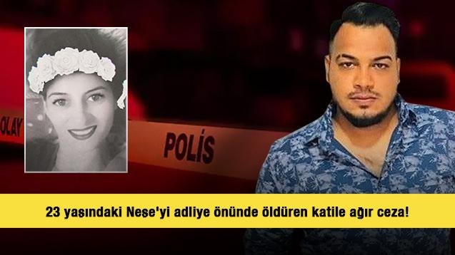 23 yaşındaki Neşe'yi adliye önünde öldüren katile ağır ceza!