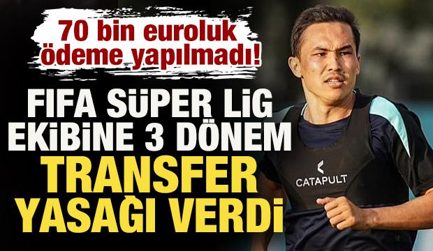 70 bin euroluk ödeme yapılmadı! FIFA, Süper Lig ekibine 3 dönem transfer yasağı verdi