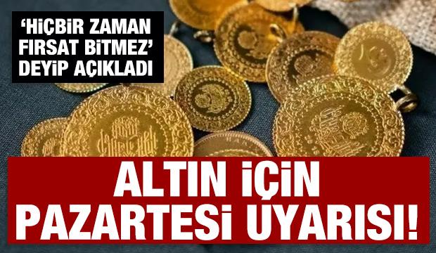 Altın için Pazartesi uyarısı: 'Hiçbir zaman fırsat bitmez' deyip açıkladı