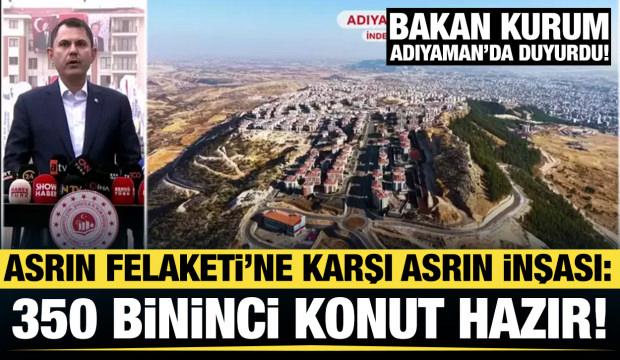 Bakan Kurum: Adıyaman'da 350 bin deprem konutu tamamlandı!