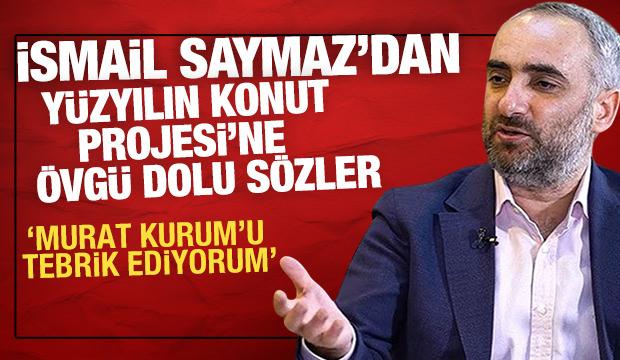 İsmail Saymaz'dan Yüzyılın Konut Projesi'ne büyük övgü