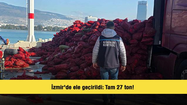 İzmir'de ele geçirildi: Tam 27 ton! 