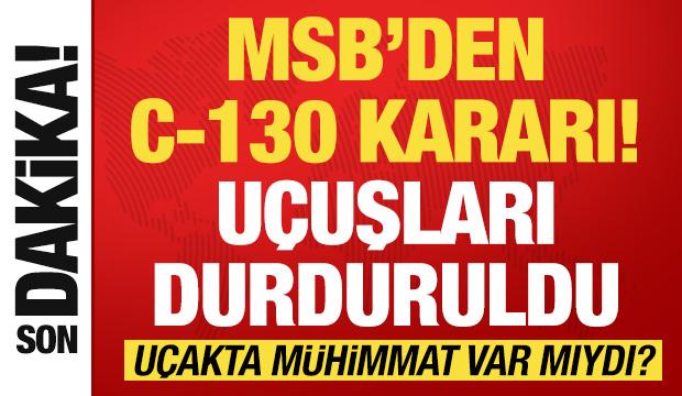 MSB'den açıklama: C-130 uçaklarının uçuşları tedbiren durduruldu!