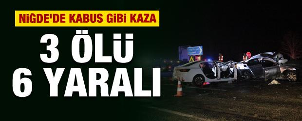Niğde'de kabus gibi kaza! Ortalık savaş alanına döndü: 3 ölü, 6 yaralı