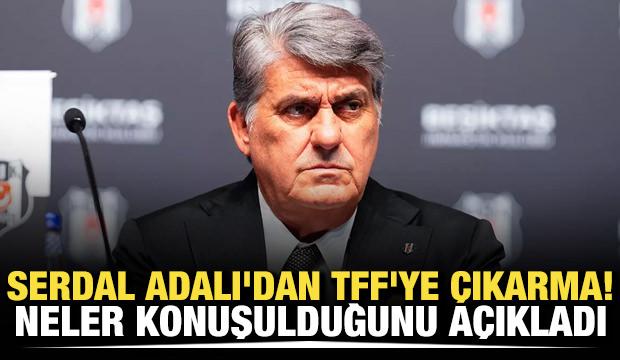 Serdal Adalı'dan TFF'ye çıkarma! Neler konuşulduğunu açıkladı