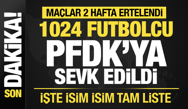 Son dakika: 1024 futbolcu PFDK'ya sevk edildi! İşte isim isim tam liste...