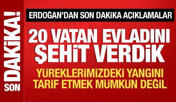 Son Dakika: Cumhurbaşkanı Erdoğan: 20 vatan evladını şehit verdik