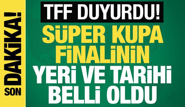 Süper Kupa finalinin yeri ve tarihi belli oldu