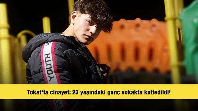 Tokat'ta cinayet: 23 yaşındaki genç sokakta katledildi!