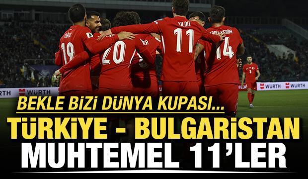 Türkiye - Bulgaristan! Muhtemel 11'ler