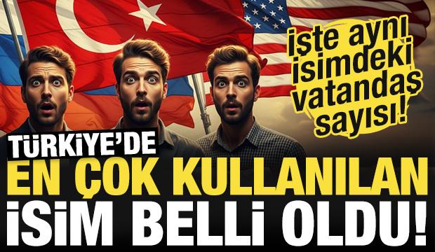 Türkiye'de en çok kullanılan isim belli oldu! İki isim de listeye girdi...