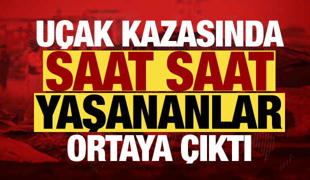 Uçak kazasının detayları ortaya çıktı! MSB saat saat yaşananları açıkladı