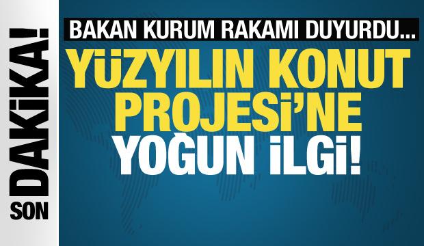Yüzyılın Konut Projesi'ne ilk günden büyük ilgi! Bakan Kurum başvuru sayısını açıkladı
