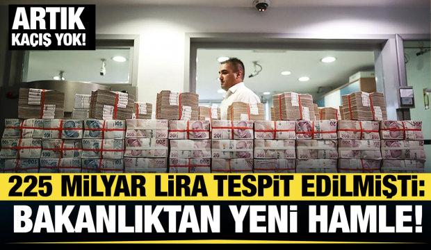 225 milyar lira tespit edilmişti! Bakanlıktan yeni hamle