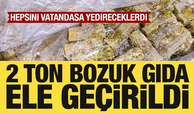 2 ton bozuk gıda ele geçirildi: Hepsini vatandaşa yedireceklerdi