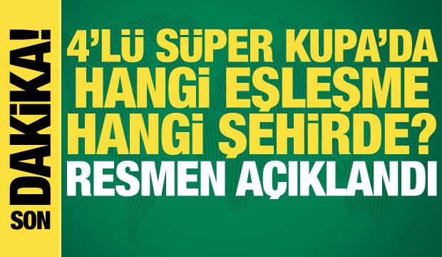 4'lü Süper Kupa'da hangi eşleşme hangi şehirde? Resmen açıklandı