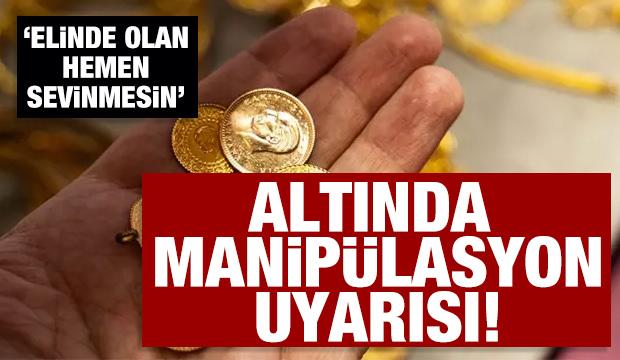 Altını olan sakın erken sevinmesin: Altın piyasasında manipülasyon uyarısı